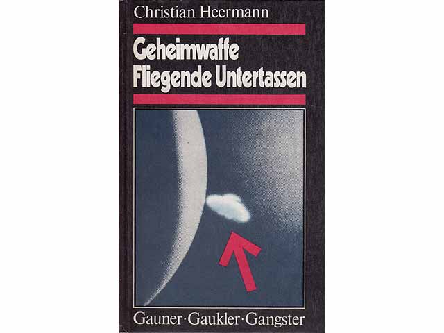 Geheimwaffe Fliegende Untertassen. Gauner-Gaukler-Gangster. Ein Kriminalreport über Geschäfte und Verbrechen mit der Dummheit. 1. Auflage