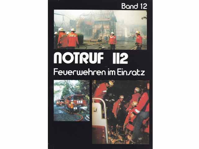 Notruf 112. Feuerwehren im Einsatz. Band 12. Eine Bild- und Textdokumentation der Brandschutzzeitschrift 112-Magazin der Feuerwehr. 1. Auflage