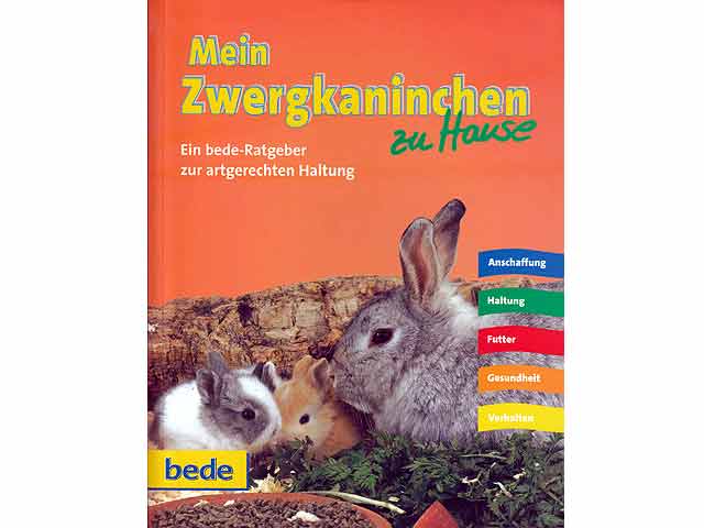 Mein Zwergkaninchen zu Hause. Ein bede-Ratgeber zur artgerechten Haltung. Anschaffung. Haltung. Futter. Gesundheit. Verhalten