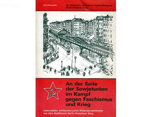 An der Seite der Sowjetunion im Kampf gegen Faschismus und Krieg. Lebensbilder antifaschistischer Widerstandskämpfer aus dem Stadtbezirk Berlin-Prenzlauer Berg. Heft 1/1985