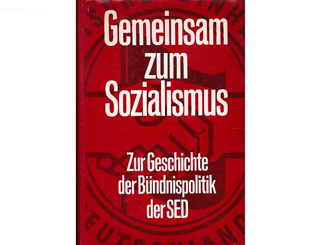 Gemeinsam zum Sozialismus. Zur Geschichte der Bündnispolitik der SED. Hrsg. Institut für Gesellschaftswissenschaften beim ZK der SED, Lehrstuhl Geschichte der deutschen Arbeiterbewegung. 1. Auflage