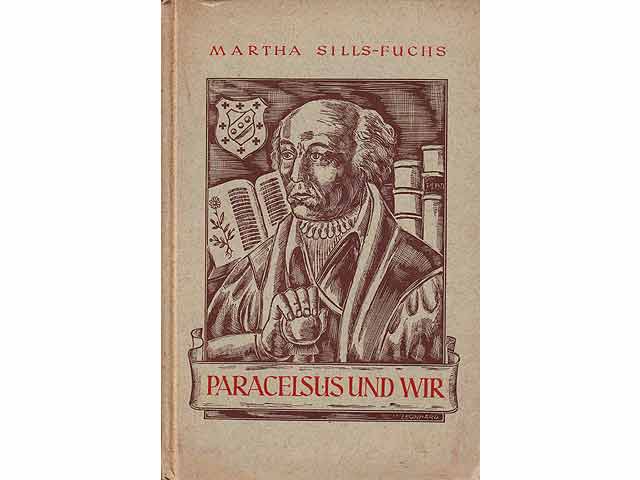 Paracelsus und wir. Eine Studie über die Persönlichkeit des Theophrastus von Hohenheim. Mit zahlreichen Abbildungen