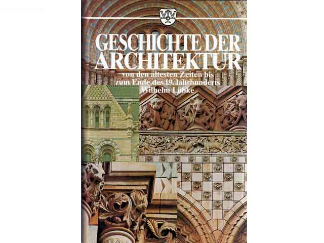 Geschichte der Architektur von den ältesten Zeiten bis zum Ende des 19. Jahrhunderts, dargestellt von Dr. Wilhelm Lübke, Professor der Kunstgeschichte am Eidgenössischen Polytechnicum  ...