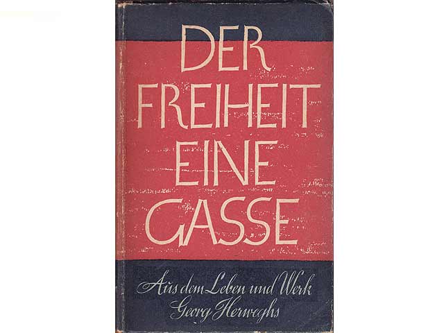 Der Freiheit eine Gasse. Aus dem Leben und Werk Georg Herweghs