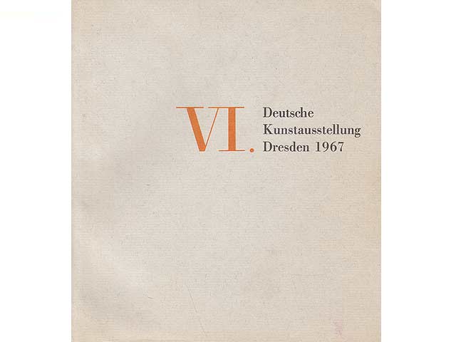 VI. Deutsche Kunstausstellung Dresden 1967. Malerei, Plastik, Grafik, Bildnerisches Volksschaffen, Kunsthandwerk, Industrieformgestaltung,Gebrauchsgrafik. Katalog