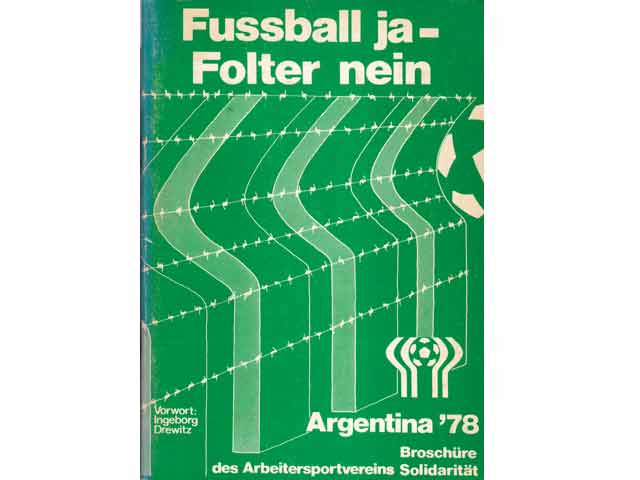 Fussball ja - Folter nein. Argentina '78. Die 11. Fussballweltmeisterschaft im Dienste der faschistischen Militärregierung in Argentinien. Broschüre des Arbeitersportvereins Solidarität Berlin