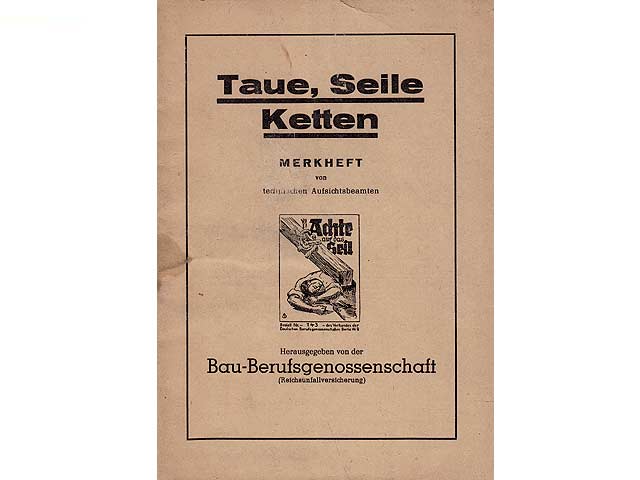 Taue, Seile, Ketten. Merkheft von technischen Aufsichtsbeamten. Herausgegeben von der Bau-Berufsgenossenschaft (Reichsunfallversicherung)