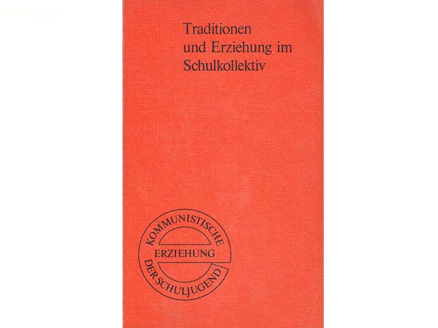 Traditionen und Erziehung im Schulkollektiv. Hrsg. Akademie der Pädagogischen Wissenschaften der DDR. 1. Auflage