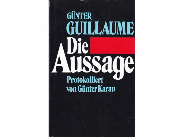 Günter Guillaume. Die Aussage. Protokolliert von Günter Karau