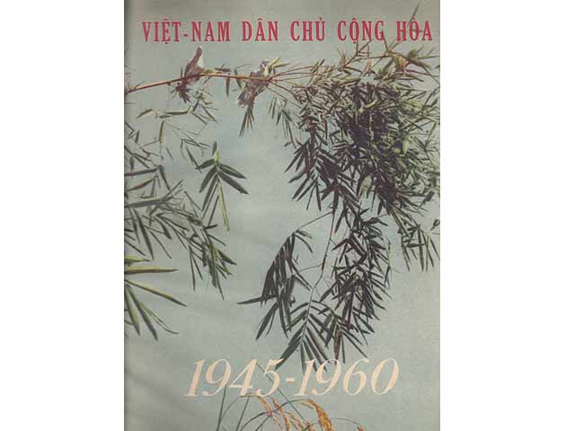 Nuoc Viet-nam Dan Dhu Cong Hoa 15 Tuoi. 1945 - 1960. (15 Jahre Demokratische Republik Vietnam 1945 - 1960). In vietnamesischer Sprache. Kurztext in Französisch. Text-Bild-Band