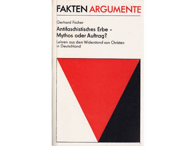 Antifaschistisches Erbe - Mythos oder Auftrag? Lehren aus dem Widerstand von Christen in Deutschland. Reihe Fakten Argumente. 1. Auflage