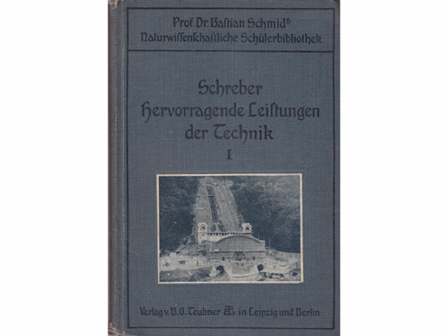 Hervorragende Leistungen der Technik. Erster Teil. Prof. Dr. Bastian Schmids naturwissenschaftliche Schülerbibliothek. 20. Für reife Schüler. Mit 56 Abbildungen im Text