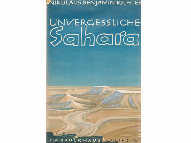 Unvergessliche Sahara. Als Maler und Gelehrter durch die unerforschte Wüste. Mit 18 farbigen Tafeln nach Aquarellen und Ölbildern und 25 Textzeichnungen des Verfassers sowie 6 Karten  ...