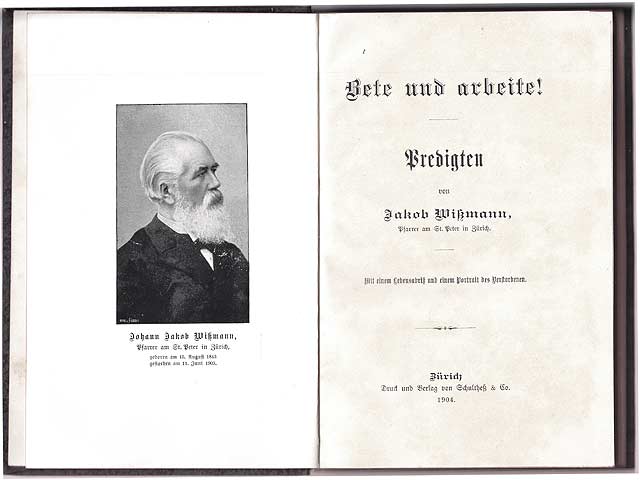 Bete und arbeite! Predigten von Jakob Wißmann, Pfarrer am St. Peter in Zürich. Mit einem Lebensabriß und einem Portrait des Verstorbenen