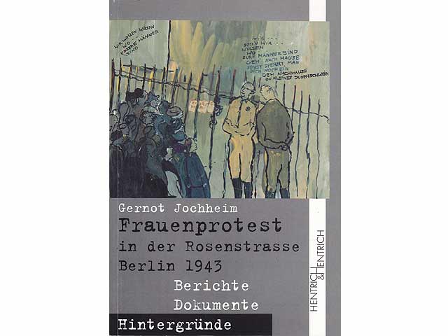 Frauenprotest in der Rosenstraße Berlin 1943. Berichte. Dokumente. Hintergründe Gebt uns unsere Männer wieder. Erweiterte Neuausgabe 2002