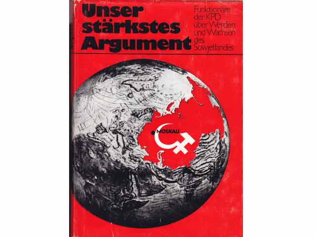Unser stärkstes Argument. Funktionäre der KPD über Werden und Wachsen des Sowjetlandes 1917-1945. Mit einem Vorwort von Erich Honecker