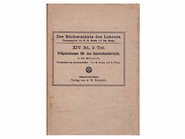 Der Bücherschatz des Lehrers. XIV. Bd., 2. Teil. Präparationen für den Deutschunterricht. 2. Teil: Mittelstufe. Prosastücke mit Anschlusstoffen. Deutsch-Unterricht II von W. Grupe und H. Pfaue