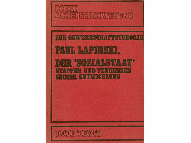 Zur Gewerkschaftstheorie. Paul Lapinski, der 'Sozialstaat' Etappen und Tendenzen seiner Entwicklung. Reprint 1972. Reihe Arbeiterbewegung. Rote Texte