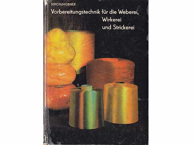 Vorbereitungstechnik für die Weberei, Wirkerei und Strickerei. Mit 454 Bildern und 35 Tabellen. Als Lehrbuch für die Ausbildung an Universitäten und Hochschulen der DDR anerkannt. 1. Auflage