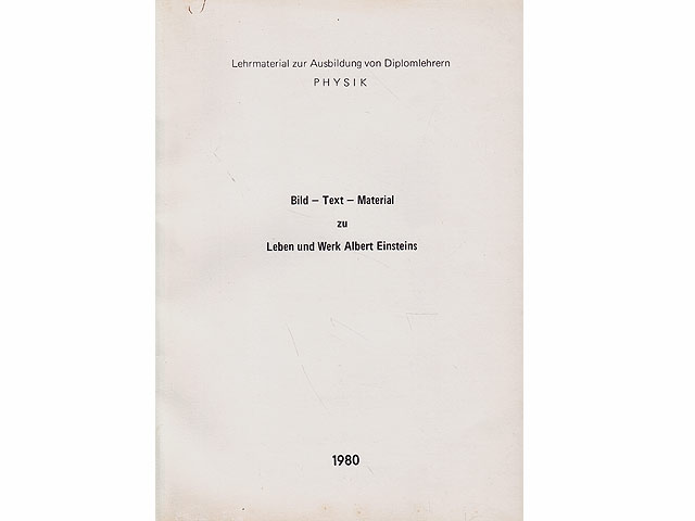 Lehrmaterial zur Ausbildung von Diplomlehrern Physik. Bild - Text - Material zu Leben und Werk Albert Einsteins