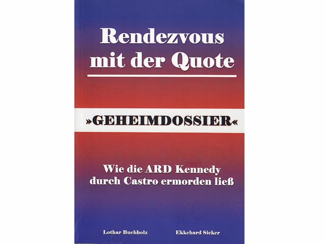 Rendevous mit der Quote. "Geheimdossier". Wie die ARD Kennedy durch Castro ermorden ließ. Analyse einer Theorie, die in der ARD-Dokumentation zum Attentat auf Präsident Kennedy verbreitet  ...