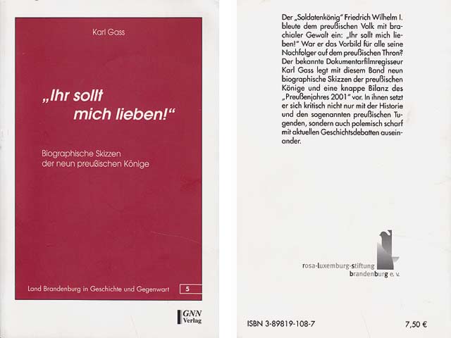 "Ihr sollt mich lieben!" Biographische Skizzen der neun preußischen Könige. Schriftenreihe der Rosa-Luxemburg-Stiftung Brandenburg e. V. Land Brandenburg in Geschichte und Gegenwart. Band 5