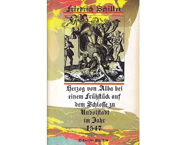 Friedrich Schiller. Herzog Alba bei einem Frühstück auf dem Schlosse zu Rudolstadt im Jahre 1547. Auswahl aus den historischen Schriften. Hrsg. und mit einem Nachwort versehen von  ...