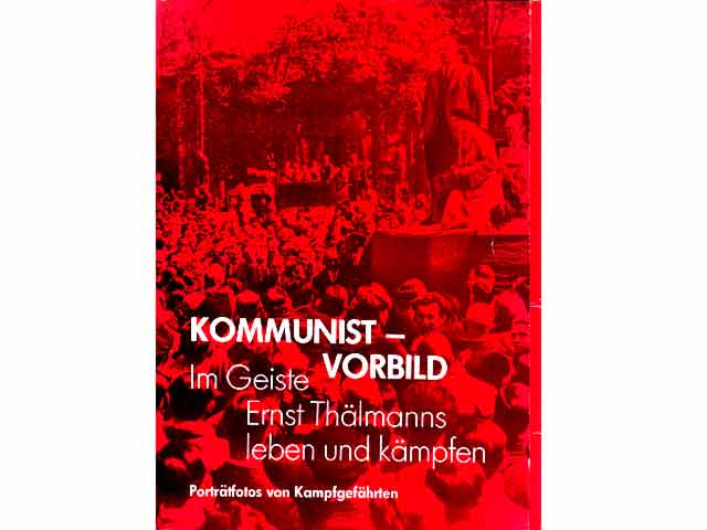 Kommunist - Vorbild. Im Geiste Ernst Thälmanns leben und Kämpfen. Porträtfotos von Kampfgefährten