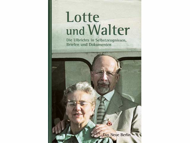 Lotte und Walter. Die Ulbrichts in Selbstzeugnissen, Briefen und Dokumenten. Mit über 300 meist unveröffentlichten Fotos
