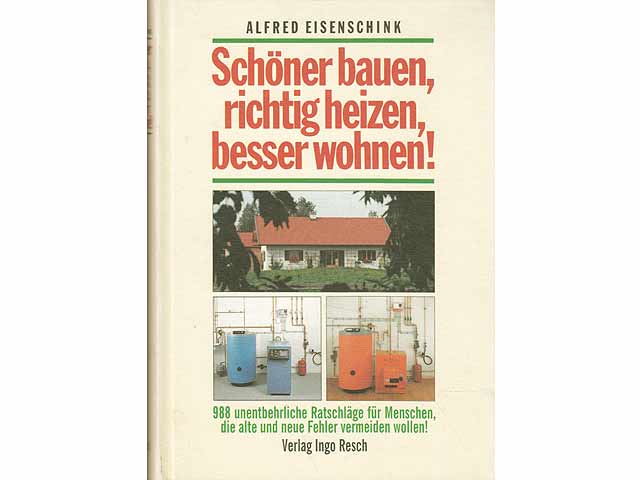 Schöner bauen, richtig heizen, besser wohnen! 988 unentbehrliche Ratschläge für Menschen, die alte und neue Fehler vermeiden wollen! 2. Auflage