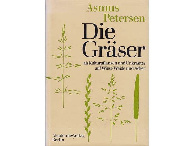 Die Gräser als Kulturpflanzen und Unkräuter auf Wiese, Weise und Acker. Ihre Bestimmung, Erkennung und Beschreibung in biologischer, ökologischer sowie landwirtschaftlicher und landeskultureller  ...
