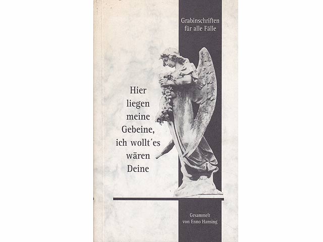Hier liegen meine Gebeine, ich wollt' es wären Deine. Grabinschriften für alle Fälle. Gesammelt von Enno Hansing