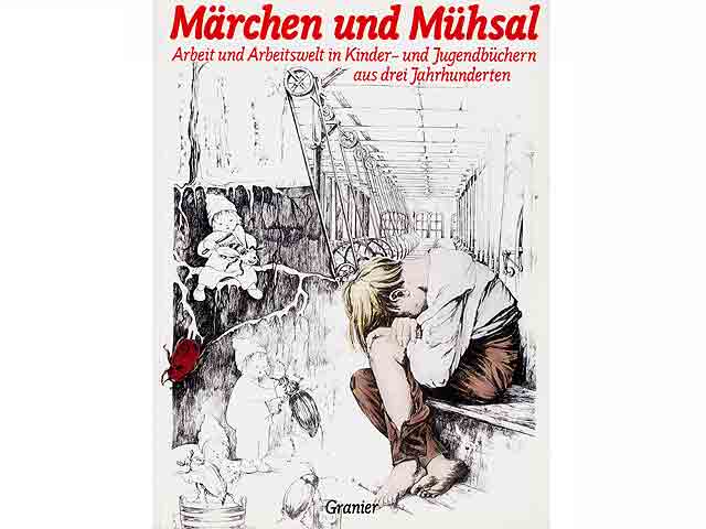 Märchen und Mühsal. Arbeit und Arbeitswelt in Kinder- und Jugendbüchern aus drei Jahrhunderten