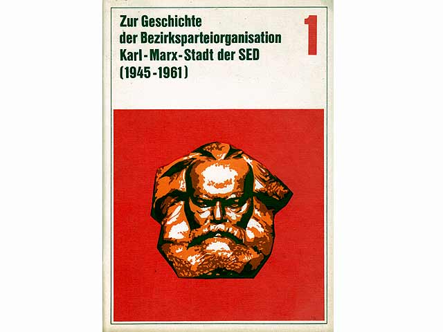Zur Geschichte der Bezirksparteiorganisation Karl-Marx-Stadt der SED (1945-1961). Kapitel 1: Beginn der antifaschistisch-demokratischen Umwälzung und der Kampf um die Schaffung der  ...