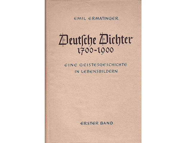 Deutsche Dichter 1700 - 1900. Eine Geistesgeschichte in Lebensbildern. Erster Teil. Vom Beginn der Aufklärung bis zu Goethes Tod