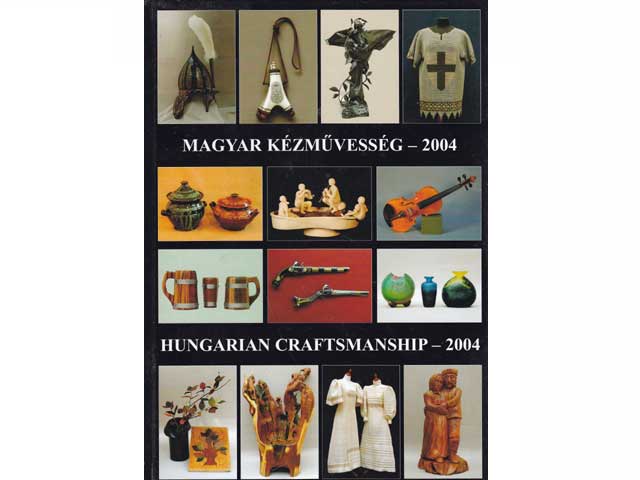Magyar Kézmüvesség - 2004. Hungarian Craftsmanship - 2004 (Ungarisches Handwerkskunst 2004). Text-Bild-Band. Text in Ungarisch und Englisch