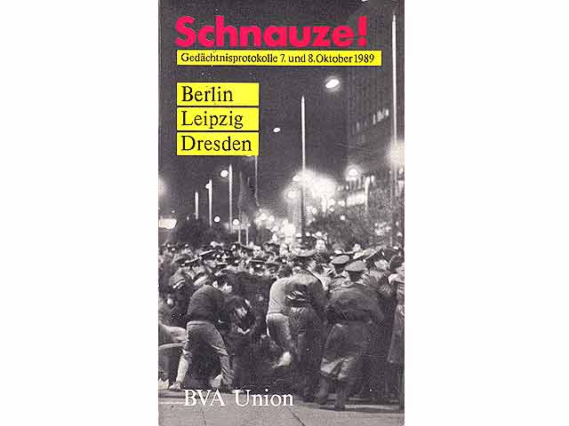 Schnauze! Gedächtnisprotokolle 7. und 8. Oktober 1989. Berlin. Leipzig. Dresden. 1. Auflage