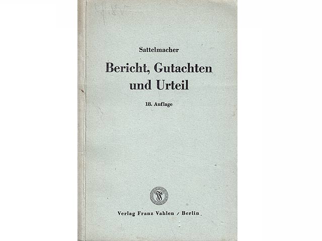 Bericht, Gutachten und Urteil. Eine Anleitung für den Vorbereitungsdienst der Referenten von Dr. Paul Sattelmacher, Präsident des Oberlandesgerichts in Naumburg, Honorar-Professor  ...