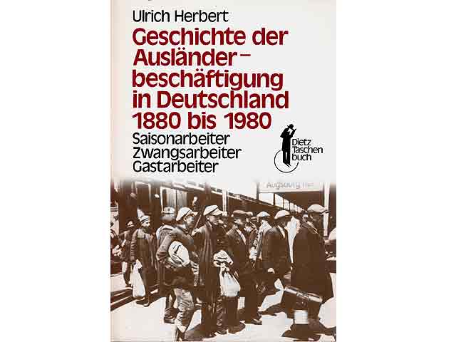 Geschichte der Ausländerbeschäftigung in Deutschland 1880 bis 1980. Saisonarbeiter. Zwangsarbeiter. Gastarbeiter. Mit einigen Abbildungen