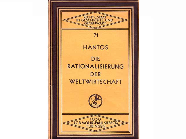 Die Rationalisierung der Weltwirtschaft. Von Elmér Hantos, Staatssekretär a. D., Professor an der Budapester Universität. Recht und Staat in Geschichte und Gegenwart. Eine Sammlung  ...