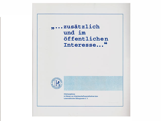 "...zusätzlich und im öffentlichen Interesse...". Arbeitsergebnisse im Rahmen von Arbeitsbeschaffungsmaßnahmen beim Luisenstädtischen Bildungsverein e.V. Berlin.