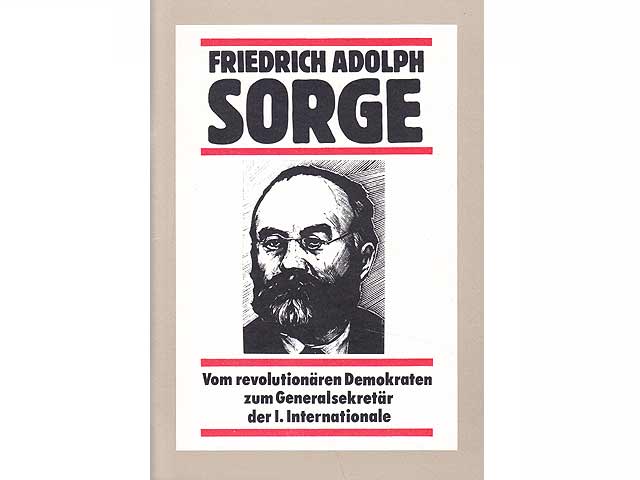 Friedrich Adolph Sorge. Vom revolutionären Demokraten zum Generalsekretär der I. Internationale. Hrsg. von der Kommission zur Erforschung der Geschichte der örtlichen Arbeiterbewegung  ...