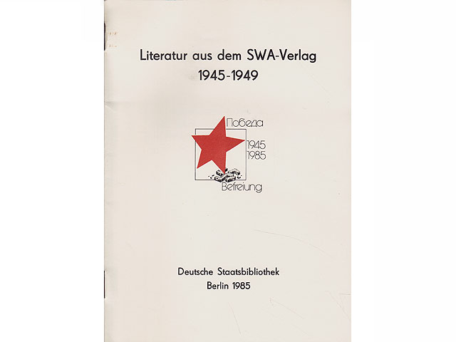 Literatur aus dem SWA-Verlag 1945-1949. Veröffentlicht anläßlich des 40. Jahrestages des Sieges über den Hitlerfaschismus und der Befreiung des deutschen Volkes. Hrsg. Deutsche Staatsbibliothek  ...
