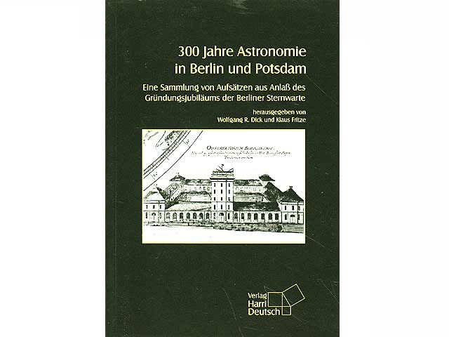 300 Jahre Astronomie in Berlin und Potsdam. Eine Sammlung von Aufsätzen aus Anlaß des Gründungsjubiläums der Berliner Sternwarte. Von einem der Herausgeber signiert